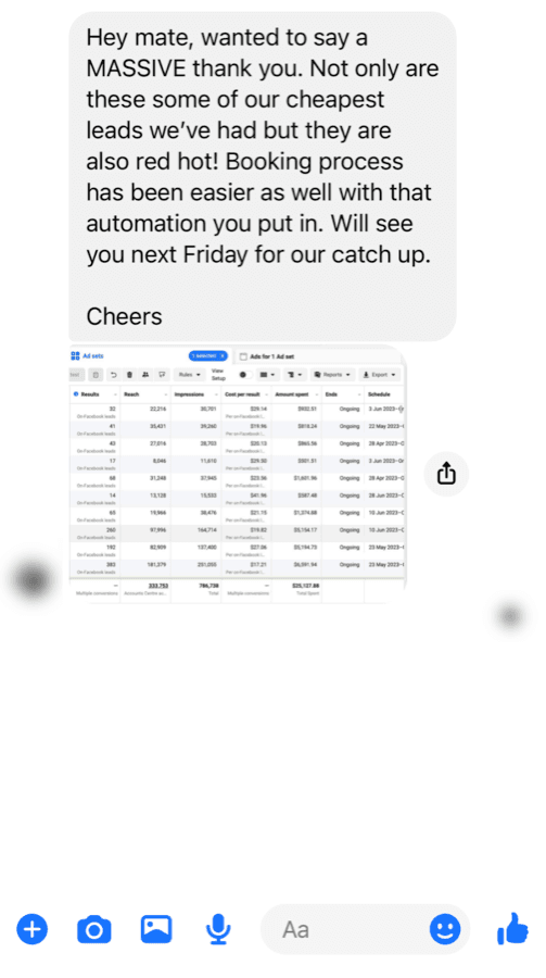 Message from a client: “Hey mate, wanted to say a MASSIVE thank you. Not only are these some of our cheapest leads we've had but they are also red hot! Booking process has been easier as well with that automation you put in. Will see you next Friday for our catch up. Cheers”, with a screenshot of Facebook ad set results.